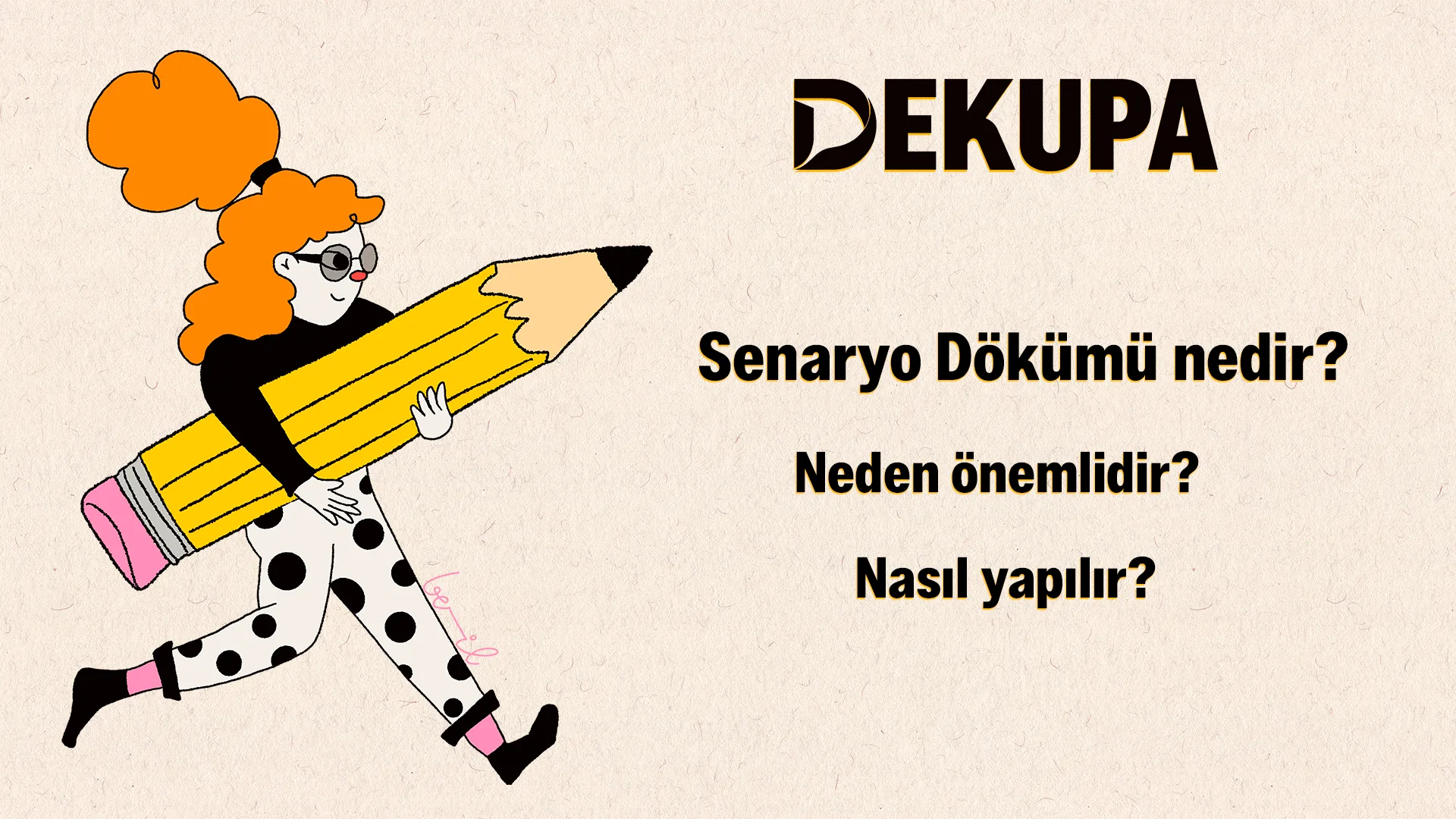 Dekupa blog kapağı: dev bir kurşun kalem taşıyan illüstrasyon karakteri ve 'Senaryo Dökümü nedir? Neden önemlidir? Nasıl yapılır?' başlıkları.